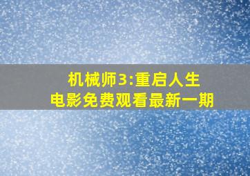 机械师3:重启人生 电影免费观看最新一期